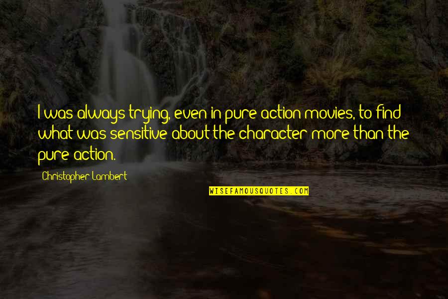 Pure O Quotes By Christopher Lambert: I was always trying, even in pure action Pure O Quotes By Christopher Lambert: I was always trying, even in pure action