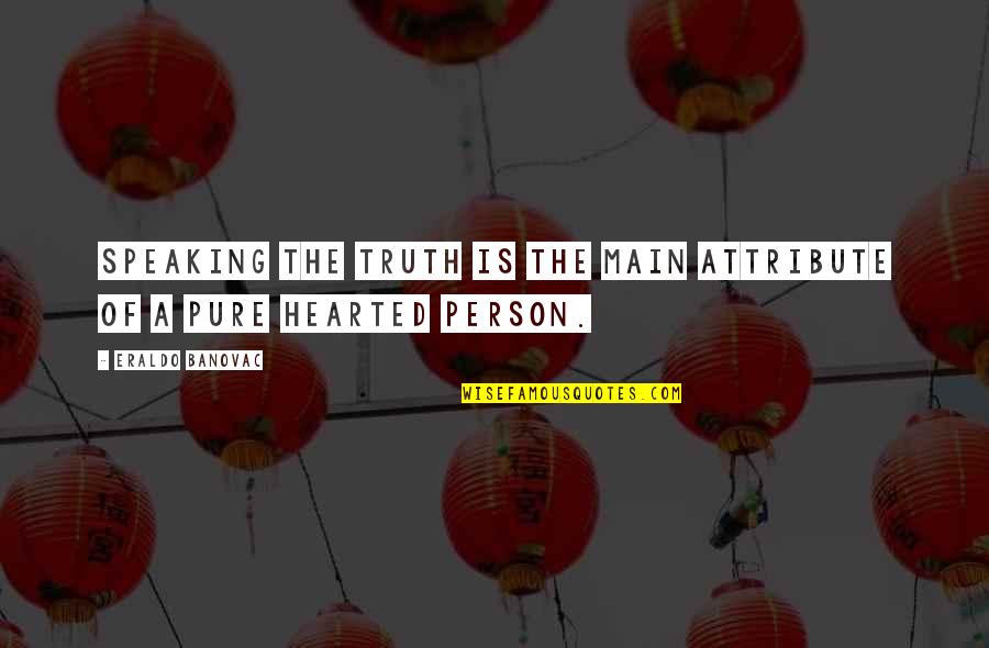 Pure Of Heart Quotes By Eraldo Banovac: Speaking the truth is the main attribute of