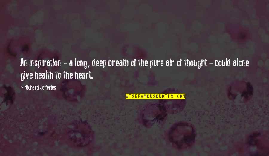 Pure Of Heart Quotes By Richard Jefferies: An inspiration - a long, deep breath of