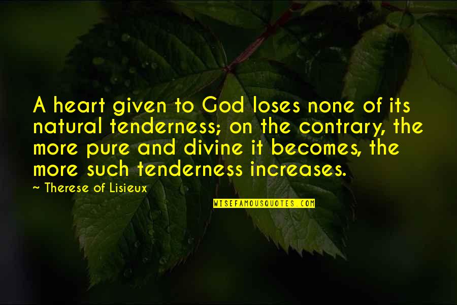 Pure Of Heart Quotes By Therese Of Lisieux: A heart given to God loses none of