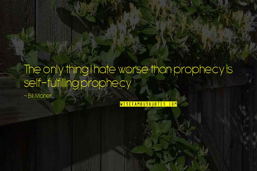 Pure Of Heat Quotes By Bill Maher: The only thing I hate worse than prophecy