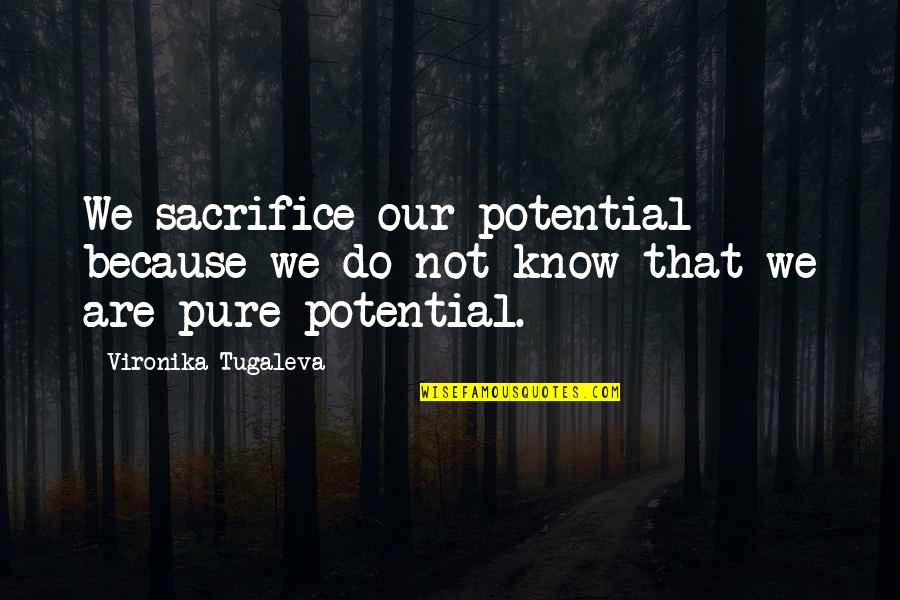 Pure Potential Quotes By Vironika Tugaleva: We sacrifice our potential because we do not Pure Potential Quotes By Vironika Tugaleva: We sacrifice our potential because we do not