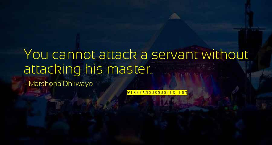 Pure Pwnage Quotes By Matshona Dhliwayo: You cannot attack a servant without attacking his