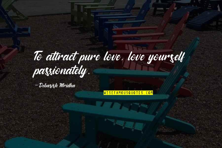 Pure Quotes Quotes By Debasish Mridha: To attract pure love, love yourself passionately.
