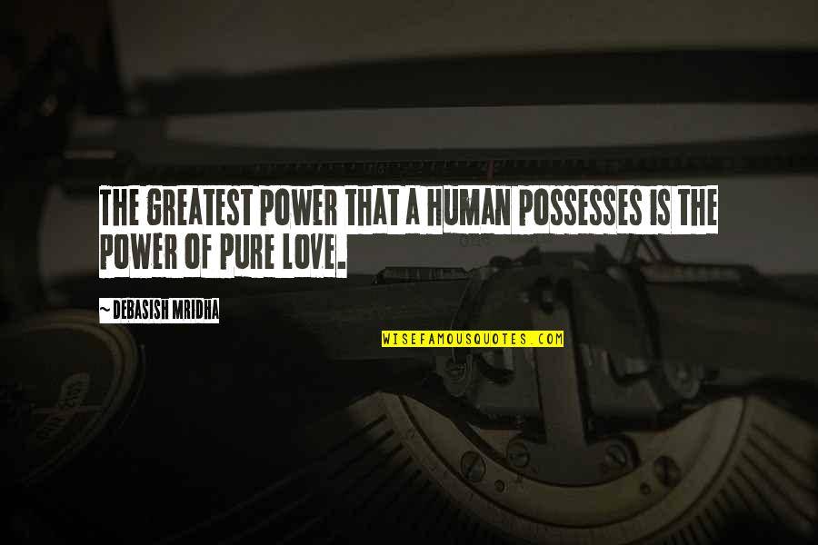 Pure Quotes Quotes By Debasish Mridha: The greatest power that a human possesses is