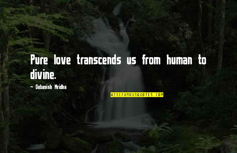 Pure Quotes Quotes By Debasish Mridha: Pure love transcends us from human to divine.