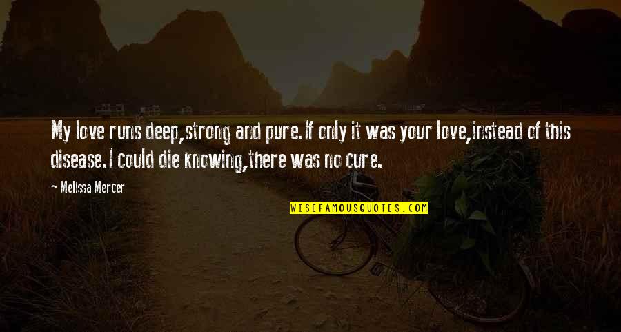 Pure Quotes Quotes By Melissa Mercer: My love runs deep,strong and pure.If only it