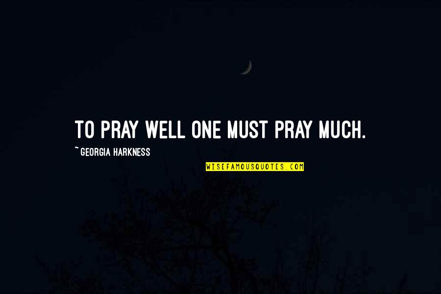 Pure Research Quotes By Georgia Harkness: To pray well one must pray much. Pure Research Quotes By Georgia Harkness: To pray well one must pray much.
