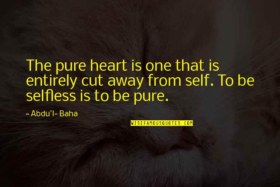 Pure Self Quotes By Abdu'l- Baha: The pure heart is one that is entirely Pure Self Quotes By Abdu'l- Baha: The pure heart is one that is entirely