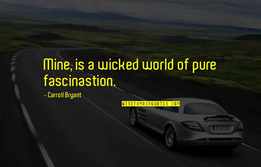 Pure Self Quotes By Carroll Bryant: Mine, is a wicked world of pure fascinastion. Pure Self Quotes By Carroll Bryant: Mine, is a wicked world of pure fascinastion.