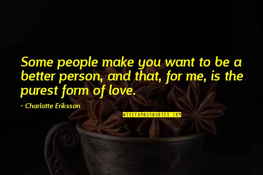 Pure Self Quotes By Charlotte Eriksson: Some people make you want to be a Pure Self Quotes By Charlotte Eriksson: Some people make you want to be a