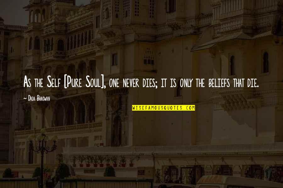 Pure Self Quotes By Dada Bhagwan: As the Self [Pure Soul], one never dies;