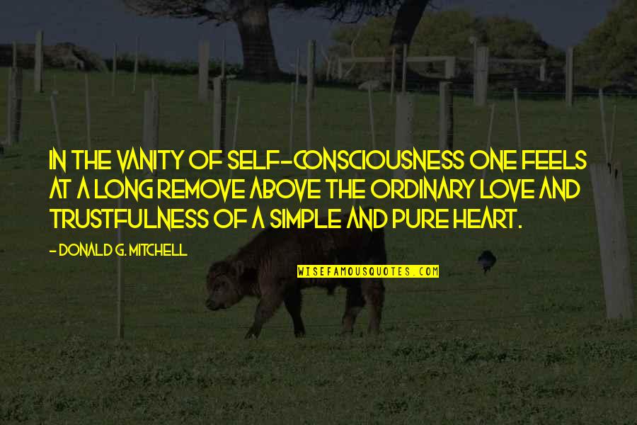 Pure Self Quotes By Donald G. Mitchell: In the vanity of self-consciousness one feels at Pure Self Quotes By Donald G. Mitchell: In the vanity of self-consciousness one feels at