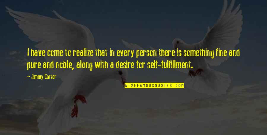 Pure Self Quotes By Jimmy Carter: I have come to realize that in every Pure Self Quotes By Jimmy Carter: I have come to realize that in every
