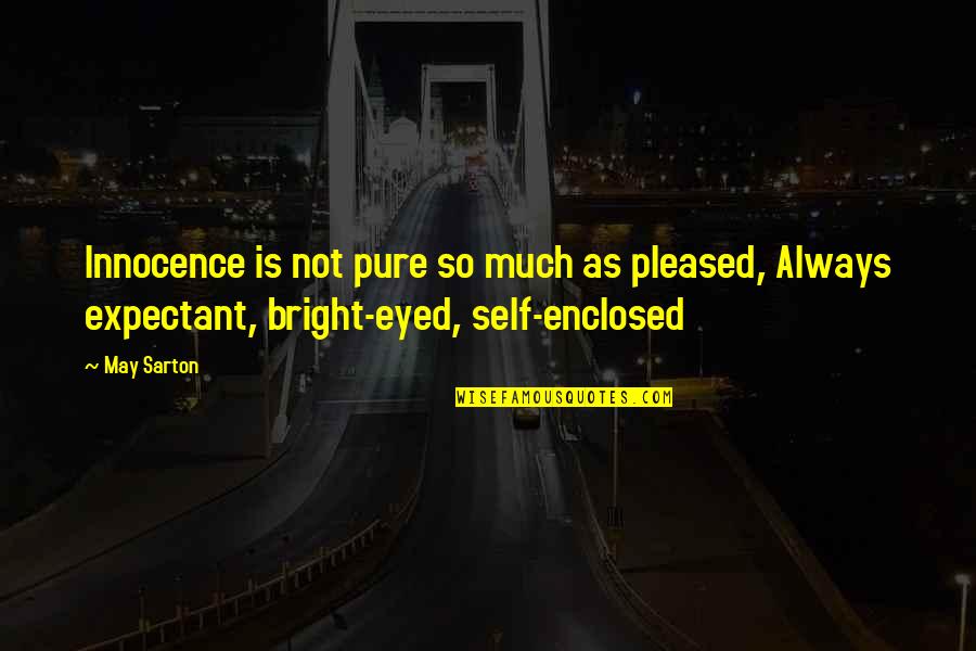 Pure Self Quotes By May Sarton: Innocence is not pure so much as pleased,