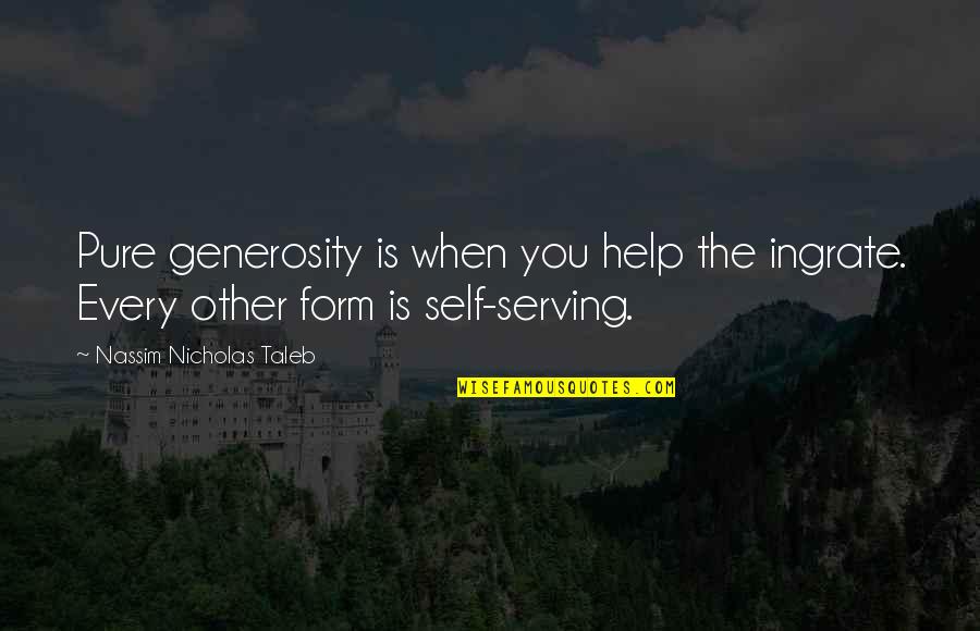 Pure Self Quotes By Nassim Nicholas Taleb: Pure generosity is when you help the ingrate. Pure Self Quotes By Nassim Nicholas Taleb: Pure generosity is when you help the ingrate.