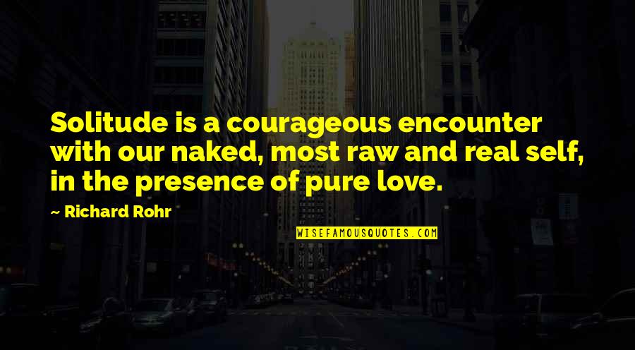 Pure Self Quotes By Richard Rohr: Solitude is a courageous encounter with our naked, Pure Self Quotes By Richard Rohr: Solitude is a courageous encounter with our naked,