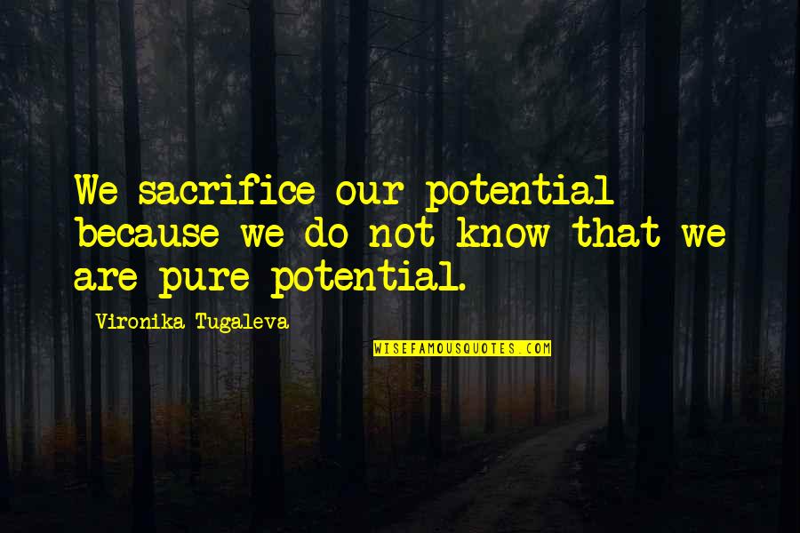 Pure Self Quotes By Vironika Tugaleva: We sacrifice our potential because we do not Pure Self Quotes By Vironika Tugaleva: We sacrifice our potential because we do not