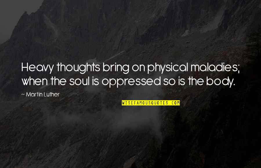 Pure Smile Quotes By Martin Luther: Heavy thoughts bring on physical maladies; when the