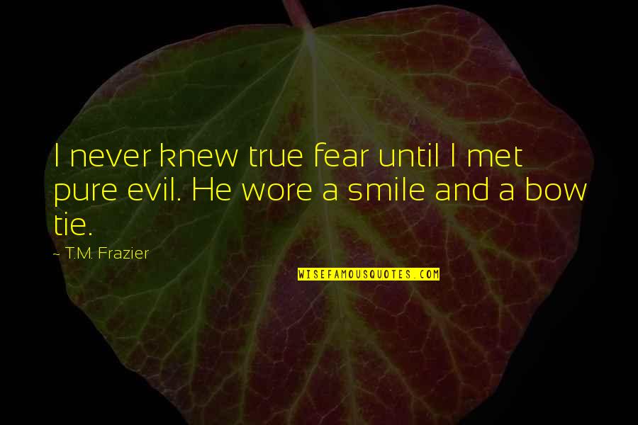 Pure Smile Quotes By T.M. Frazier: I never knew true fear until I met