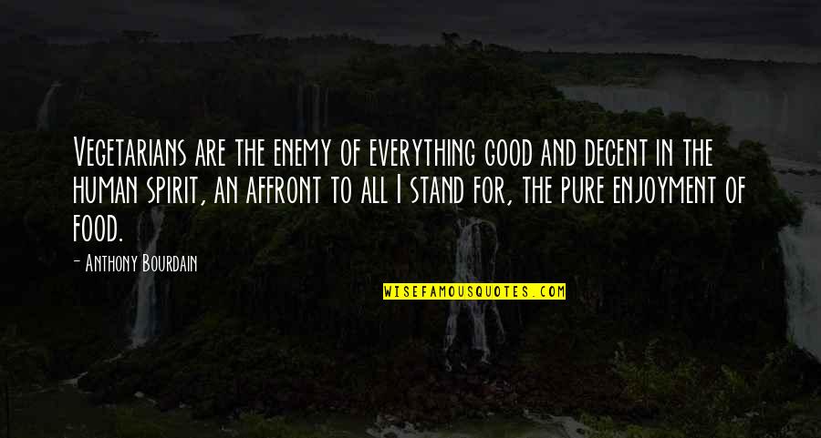 Pure Spirit Quotes By Anthony Bourdain: Vegetarians are the enemy of everything good and
