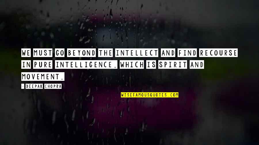 Pure Spirit Quotes By Deepak Chopra: We must go beyond the intellect and find