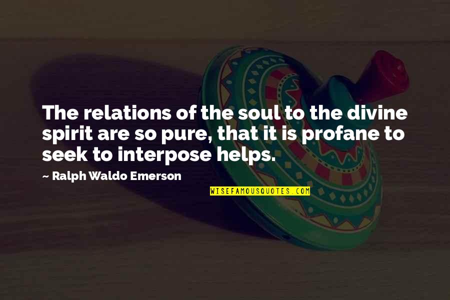Pure Spirit Quotes By Ralph Waldo Emerson: The relations of the soul to the divine