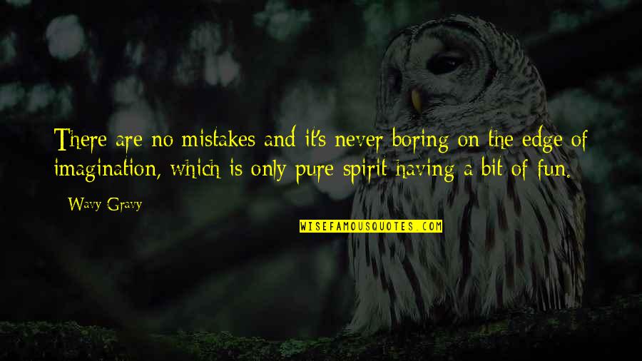 Pure Spirit Quotes By Wavy Gravy: There are no mistakes and it's never boring