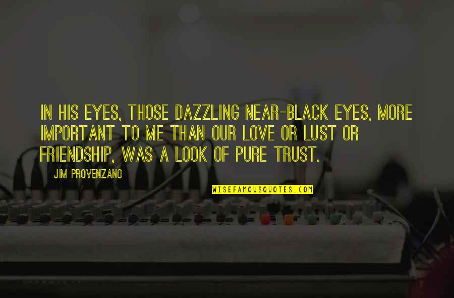 Pure Trust Quotes By Jim Provenzano: In his eyes, those dazzling near-black eyes, more