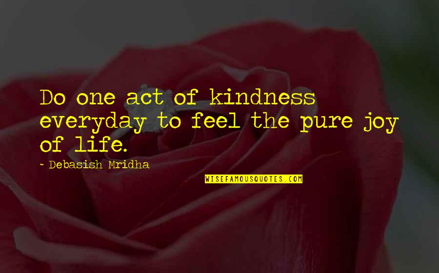 Pure Truth Quotes By Debasish Mridha: Do one act of kindness everyday to feel Pure Truth Quotes By Debasish Mridha: Do one act of kindness everyday to feel
