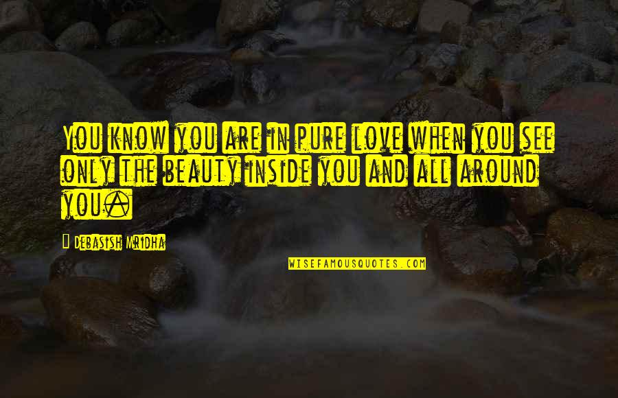Pure Truth Quotes By Debasish Mridha: You know you are in pure love when Pure Truth Quotes By Debasish Mridha: You know you are in pure love when