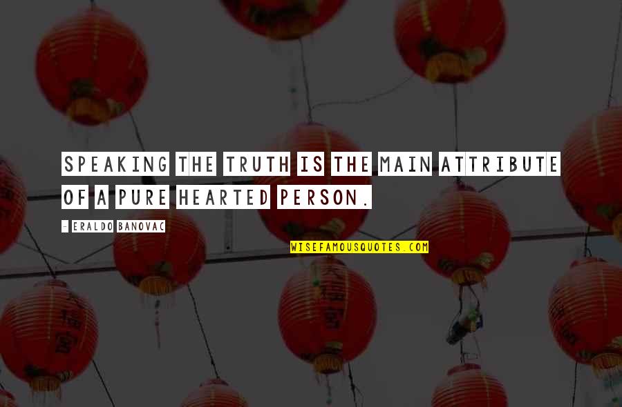 Pure Truth Quotes By Eraldo Banovac: Speaking the truth is the main attribute of Pure Truth Quotes By Eraldo Banovac: Speaking the truth is the main attribute of