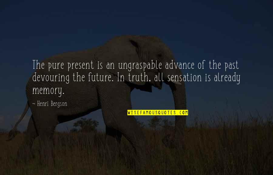 Pure Truth Quotes By Henri Bergson: The pure present is an ungraspable advance of Pure Truth Quotes By Henri Bergson: The pure present is an ungraspable advance of
