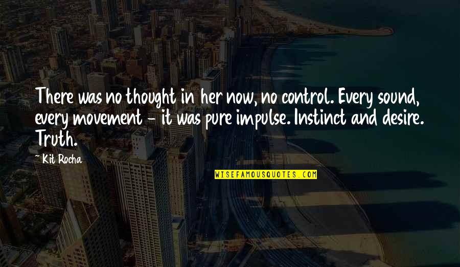 Pure Truth Quotes By Kit Rocha: There was no thought in her now, no Pure Truth Quotes By Kit Rocha: There was no thought in her now, no