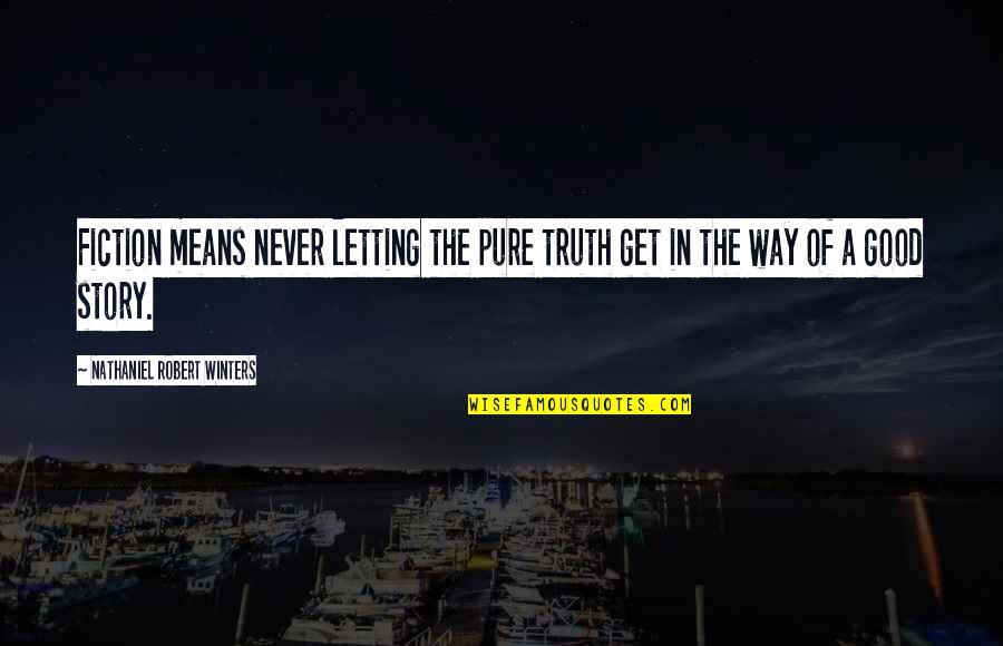 Pure Truth Quotes By Nathaniel Robert Winters: Fiction means never letting the pure truth get Pure Truth Quotes By Nathaniel Robert Winters: Fiction means never letting the pure truth get