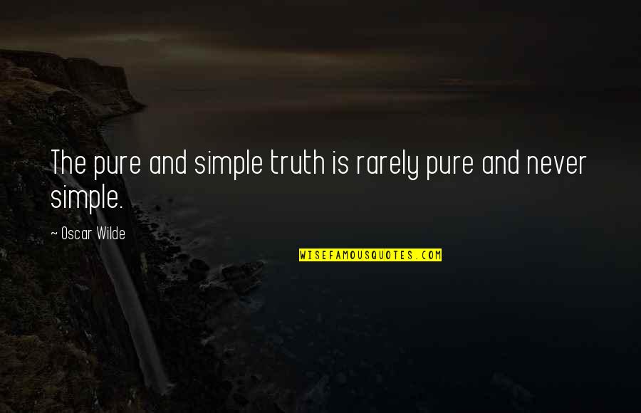 Pure Truth Quotes By Oscar Wilde: The pure and simple truth is rarely pure