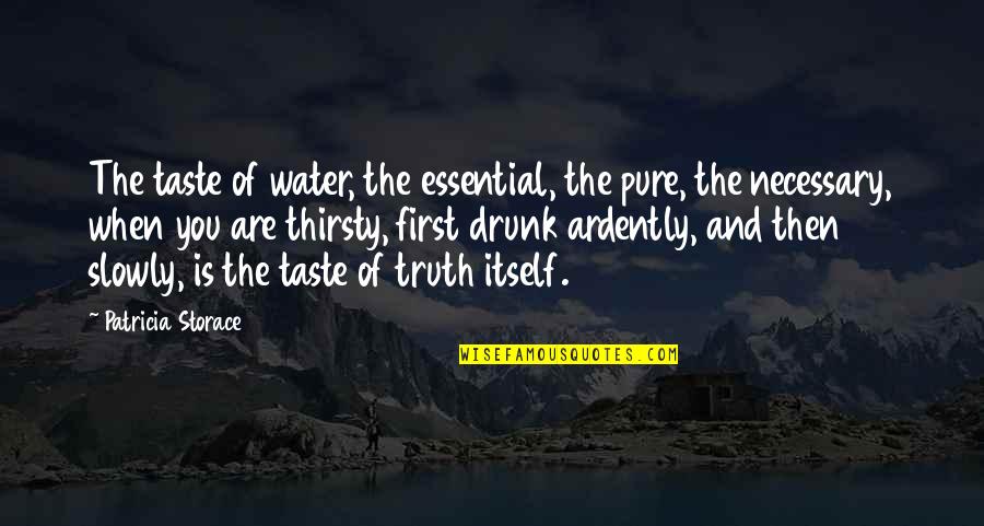 Pure Truth Quotes By Patricia Storace: The taste of water, the essential, the pure, Pure Truth Quotes By Patricia Storace: The taste of water, the essential, the pure,