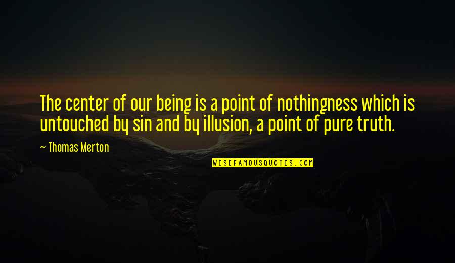 Pure Truth Quotes By Thomas Merton: The center of our being is a point Pure Truth Quotes By Thomas Merton: The center of our being is a point