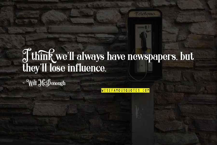 Pure Vessel Quotes By Will McDonough: I think we'll always have newspapers, but they'll