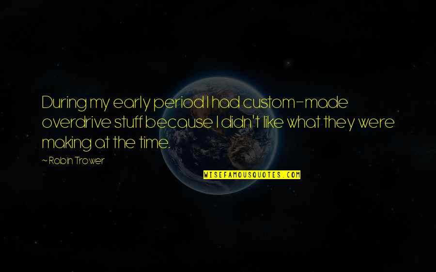 Pureblooded Quotes By Robin Trower: During my early period I had custom-made overdrive