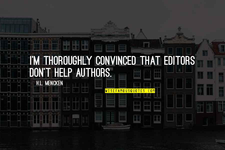 Purebloods Quotes By H.L. Mencken: I'm thoroughly convinced that editors don't help authors.