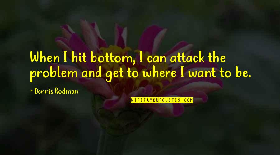 Purebred Quotes By Dennis Rodman: When I hit bottom, I can attack the