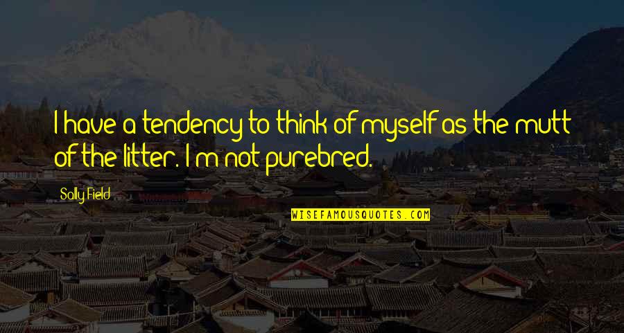 Purebred Quotes By Sally Field: I have a tendency to think of myself