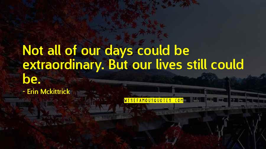 Purebreds For Sale Quotes By Erin Mckittrick: Not all of our days could be extraordinary.