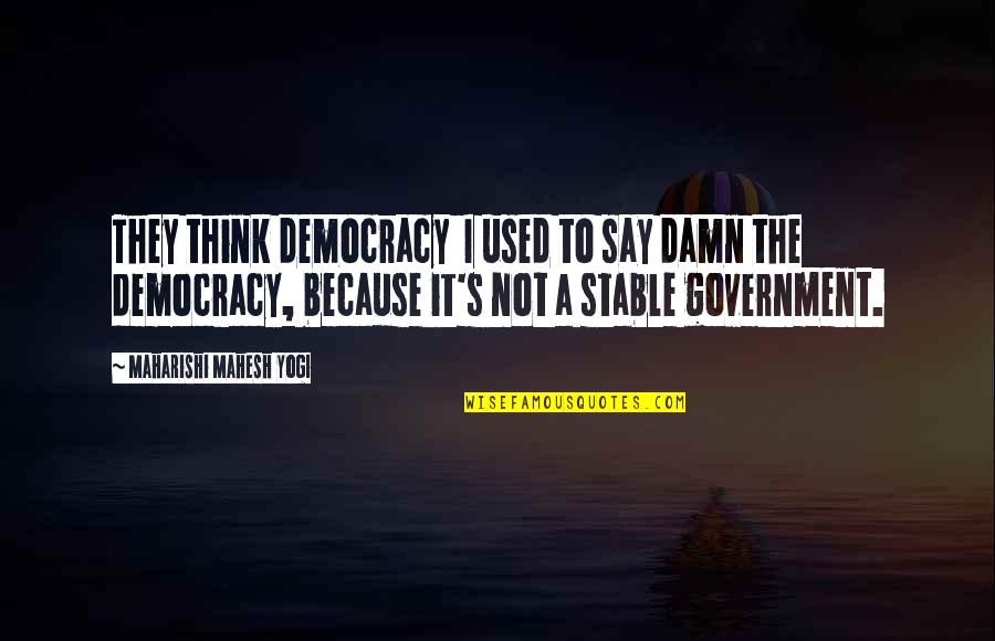 Pureed Soups Quotes By Maharishi Mahesh Yogi: They think democracy I used to say damn Pureed Soups Quotes By Maharishi Mahesh Yogi: They think democracy I used to say damn