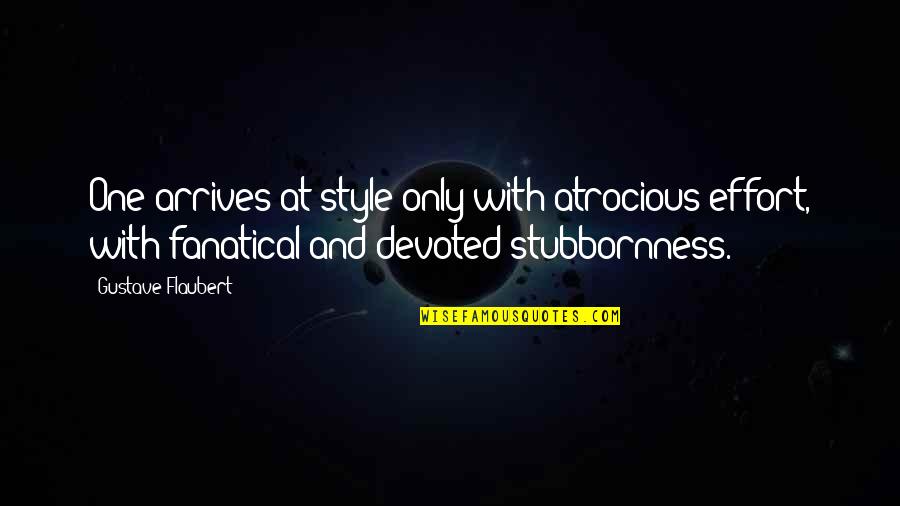 Pureen Quotes By Gustave Flaubert: One arrives at style only with atrocious effort,