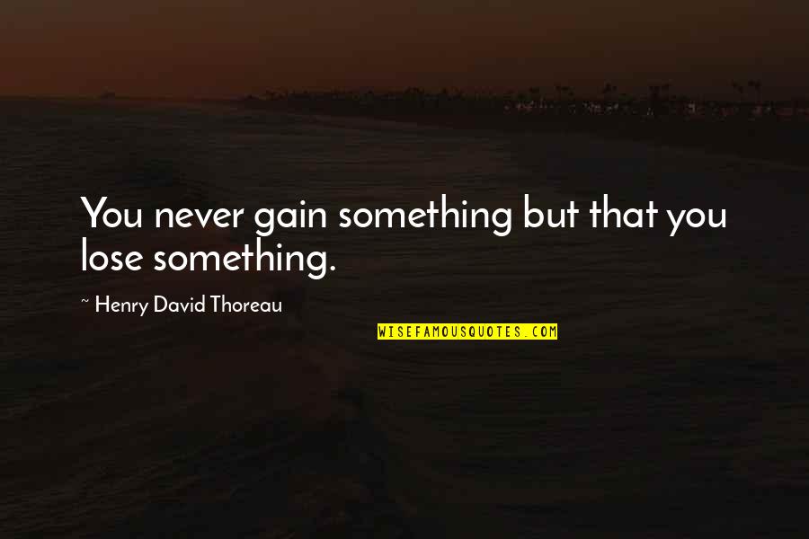 Purell Quotes By Henry David Thoreau: You never gain something but that you lose