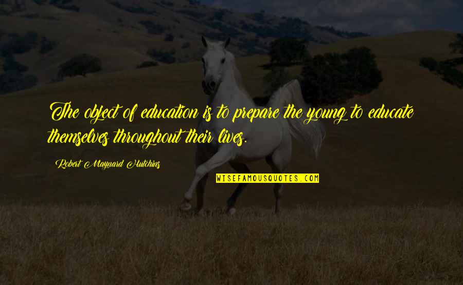 Purely American Quotes By Robert Maynard Hutchins: The object of education is to prepare the