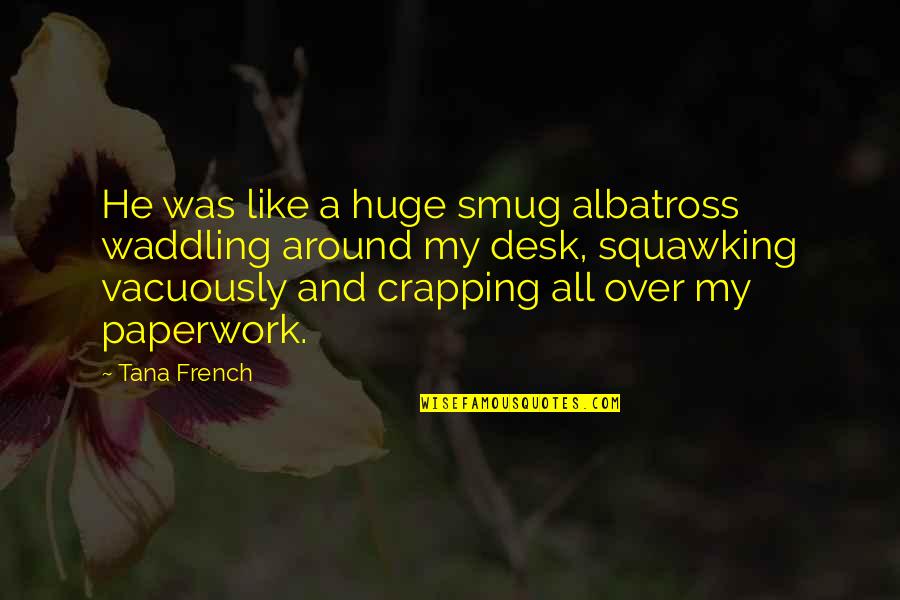 Purely American Quotes By Tana French: He was like a huge smug albatross waddling