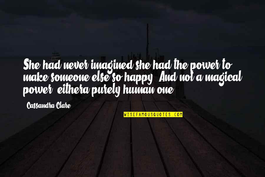 Purely Happy Quotes By Cassandra Clare: She had never imagined she had the power Purely Happy Quotes By Cassandra Clare: She had never imagined she had the power